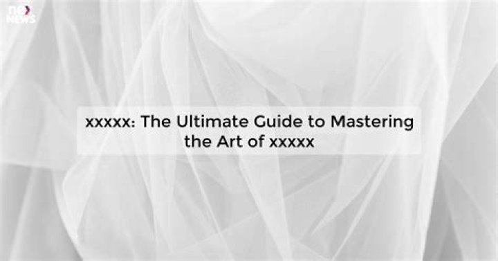 Discover the World of xxxxx Videos: A Comprehensive Guide